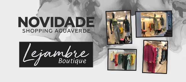 Novidade Shopping AguaVerde: Lejambre Boutique
